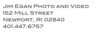 Jim Egan Photo and Video
152 Mill Street
Newport, RI 02840
401.447.6757
jim@jimegan.com